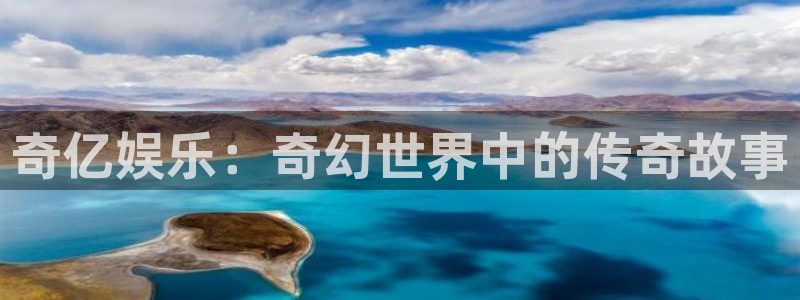 500彩票网体育网页版入口：奇亿娱乐：奇幻世界中的传奇故事