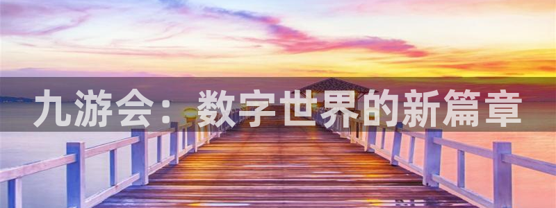 500彩票网体育平台开号链接：九游会：数字世界的新篇章