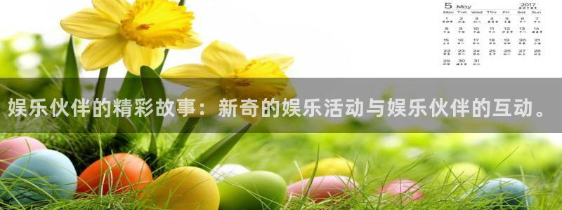 500彩票网5注册：娱乐伙伴的精彩故事：新奇的娱乐活动与娱乐伙伴的互动。
