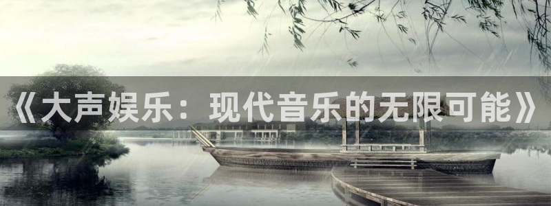500彩票网体育2官网入口：《大声娱乐：现代音乐的无限可能》