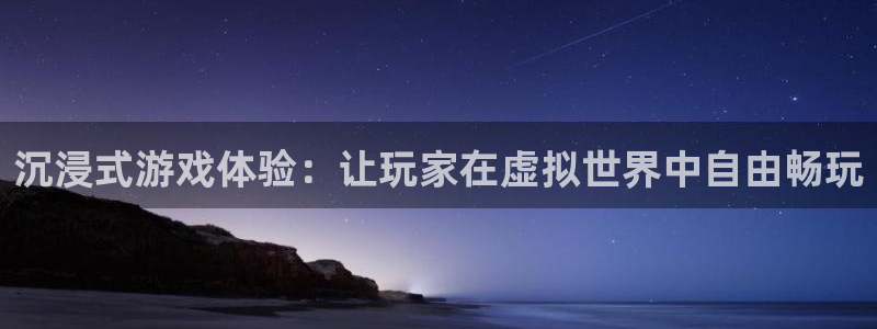 500彩票网体育注册平台：沉浸式游戏体验：让玩家在虚拟世界中自由畅玩
